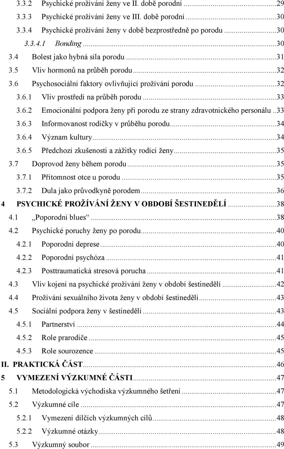 .33 3.6.3 Informovanost rodičky v průběhu porodu...34 3.6.4 Význam kultury...34 3.6.5 Předchozí zkušenosti a zážitky rodící ženy...35 3.7 Doprovod ženy během porodu...35 3.7.1 Přítomnost otce u porodu.