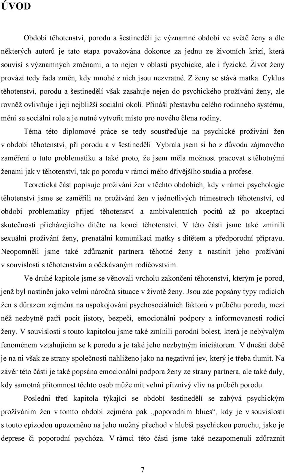 Cyklus těhotenství, porodu a šestinedělí však zasahuje nejen do psychického prožívání ženy, ale rovněž ovlivňuje i její nejbližší sociální okolí.