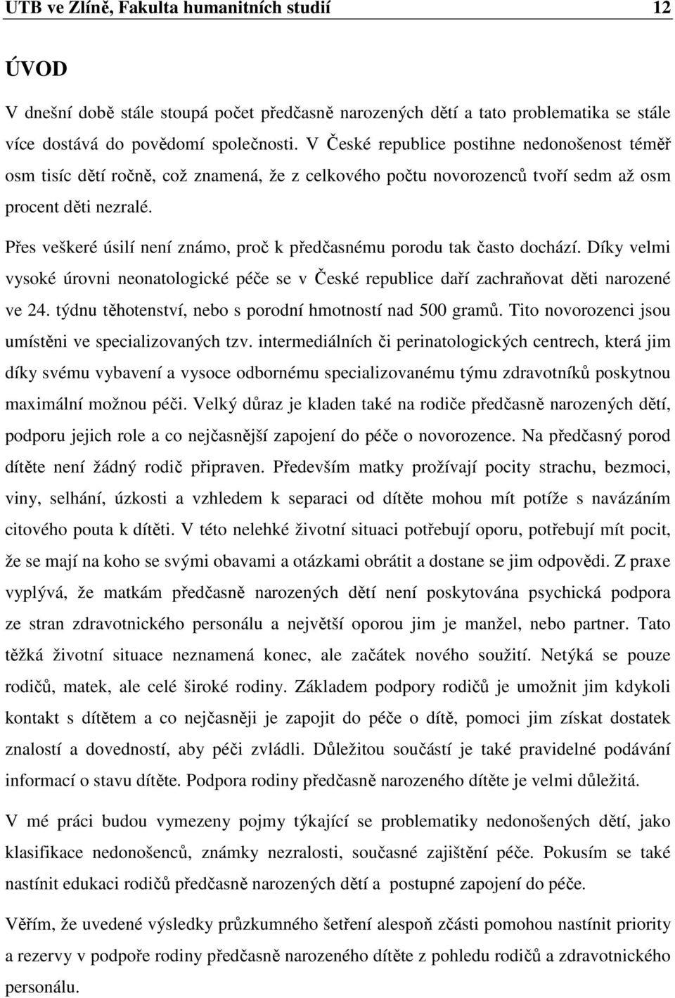 Přes veškeré úsilí není známo, proč k předčasnému porodu tak často dochází. Díky velmi vysoké úrovni neonatologické péče se v České republice daří zachraňovat děti narozené ve 24.