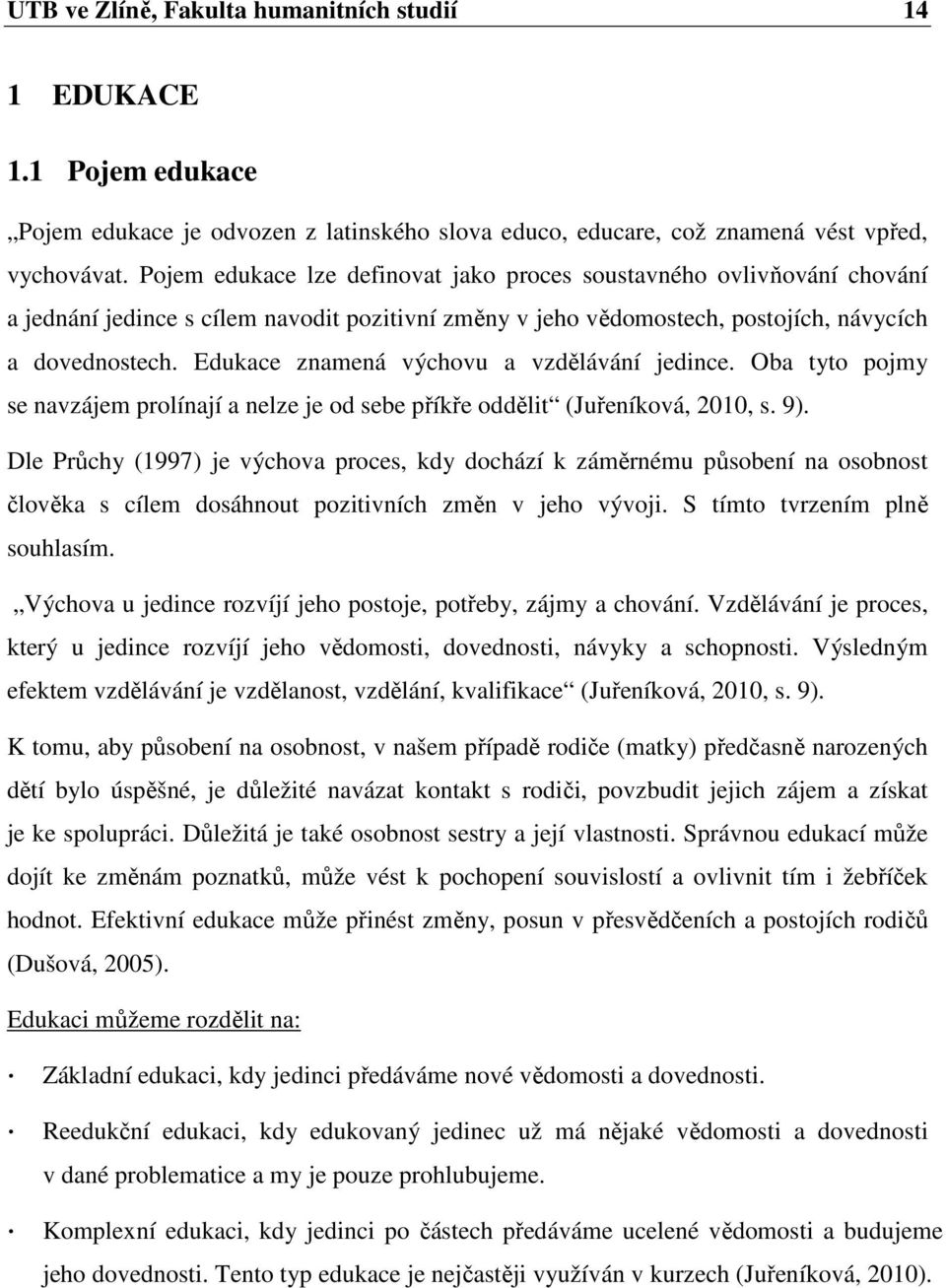 Edukace znamená výchovu a vzdělávání jedince. Oba tyto pojmy se navzájem prolínají a nelze je od sebe příkře oddělit (Juřeníková, 2010, s. 9).