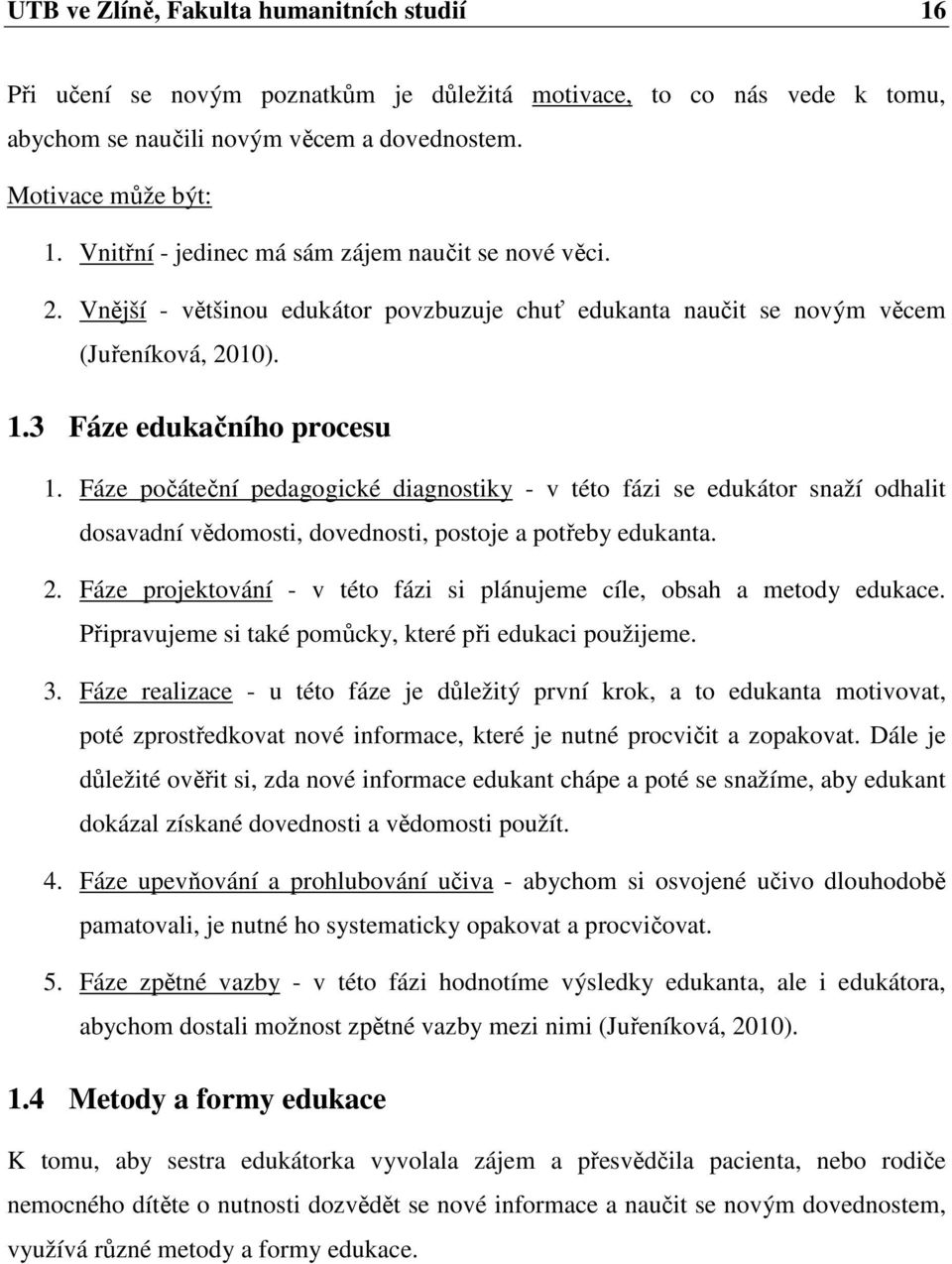 Fáze počáteční pedagogické diagnostiky - v této fázi se edukátor snaží odhalit dosavadní vědomosti, dovednosti, postoje a potřeby edukanta. 2.