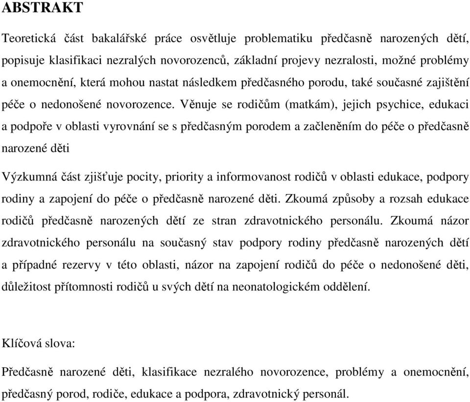 Věnuje se rodičům (matkám), jejich psychice, edukaci a podpoře v oblasti vyrovnání se s předčasným porodem a začleněním do péče o předčasně narozené děti Výzkumná část zjišťuje pocity, priority a