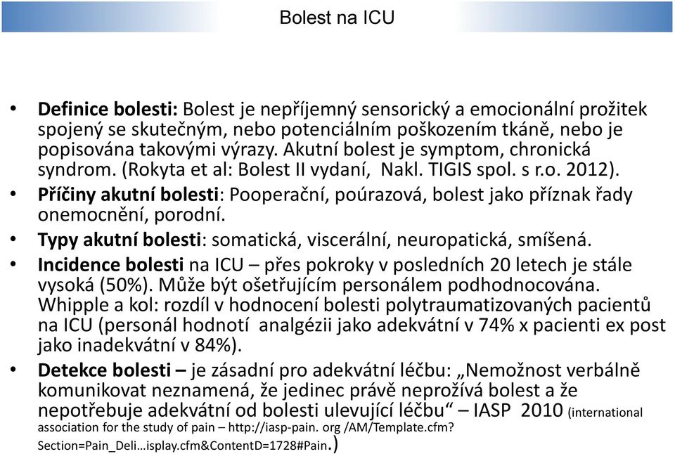 Příčiny akutní bolesti: Pooperační, poúrazová, bolest jako příznak řady onemocnění, porodní. Typy akutní bolesti: somatická, viscerální, neuropatická, smíšená.