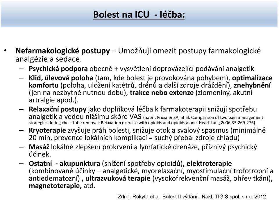 zdroje dráždění), znehybnění (jen na nezbytně nutnou dobu), trakce nebo extenze (zlomeniny, akutní artralgie apod.). Relaxační postupy jako doplňková léčba k farmakoterapii snižují spotřebu analgetik a vedou nižšímu skóre VAS (např.