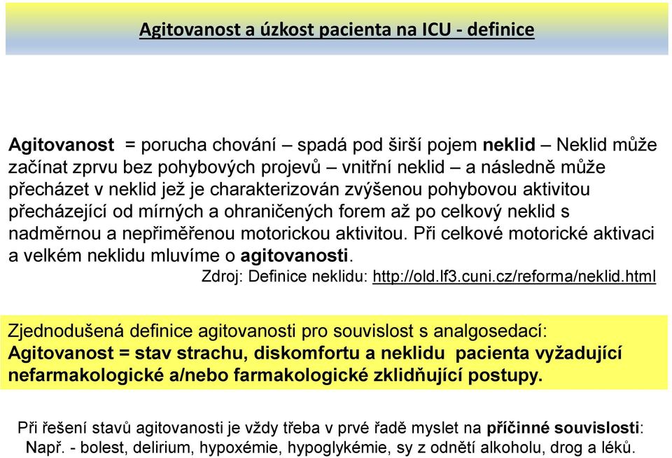 Při celkové motorické aktivaci a velkém neklidu mluvíme o agitovanosti. Zdroj: Definice neklidu: http://old.lf3.cuni.cz/reforma/neklid.