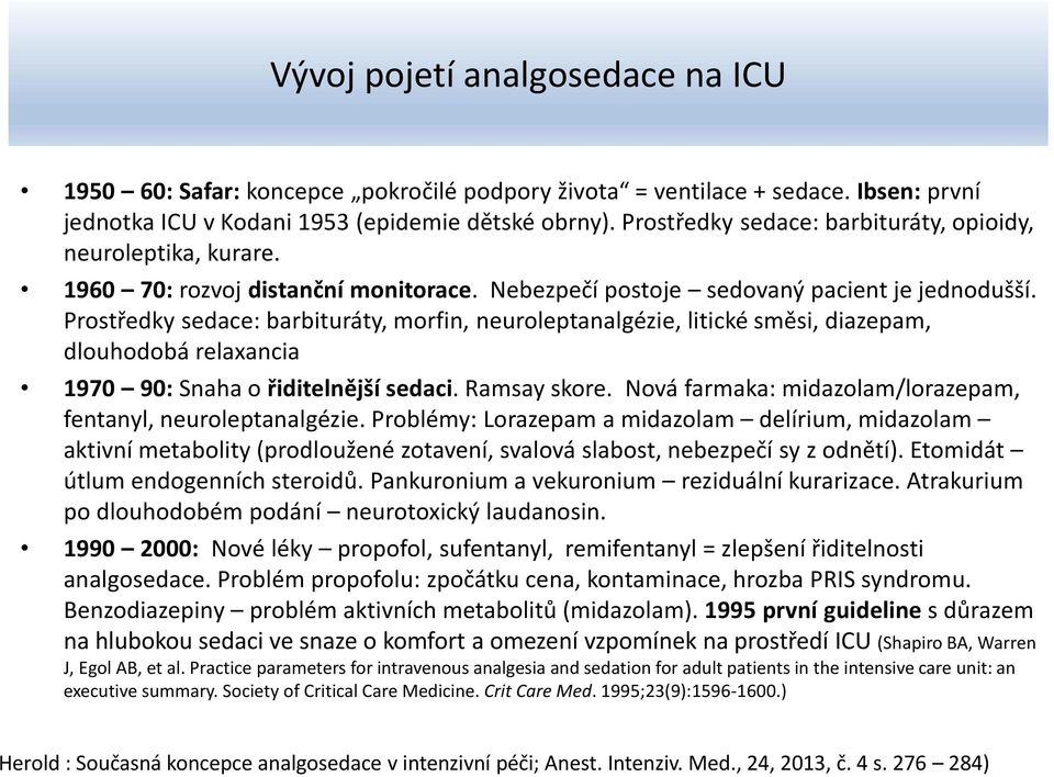 Prostředky sedace: barbituráty, morfin, neuroleptanalgézie, litické směsi, diazepam, dlouhodobá relaxancia 1970 90: Snaha o řiditelnější sedaci. Ramsay skore.