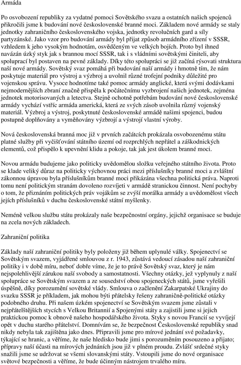 Jako vzor pro budování armády byl přijat způsob armádního zřízení v SSSR, vzhledem k jeho vysokým hodnotám, osvědčeným ve velkých bojích.