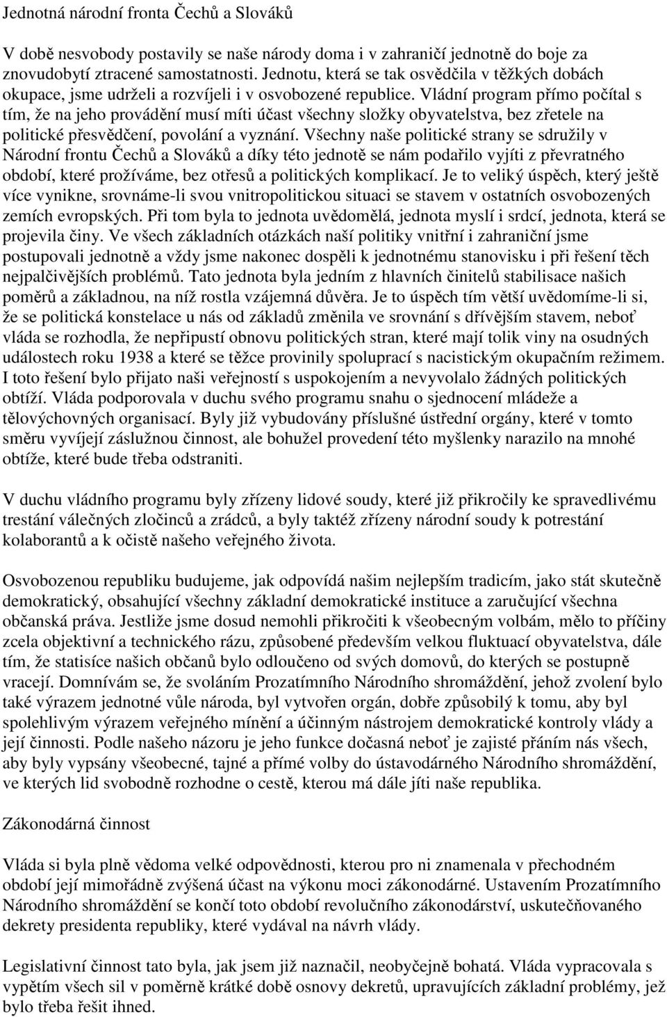 Vládní program přímo počítal s tím, že na jeho provádění musí míti účast všechny složky obyvatelstva, bez zřetele na politické přesvědčení, povolání a vyznání.