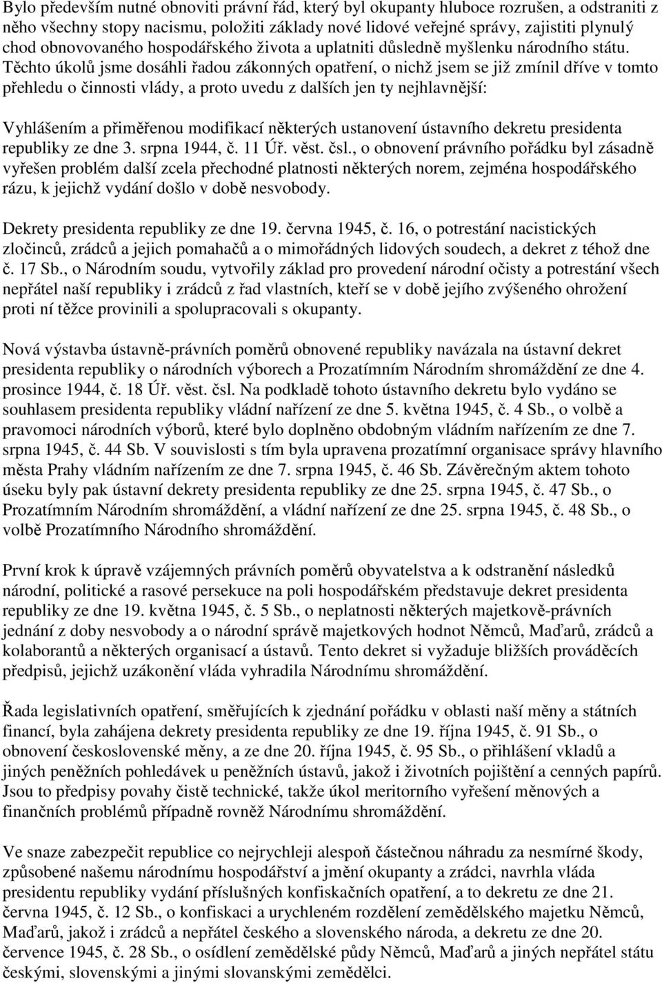 Těchto úkolů jsme dosáhli řadou zákonných opatření, o nichž jsem se již zmínil dříve v tomto přehledu o činnosti vlády, a proto uvedu z dalších jen ty nejhlavnější: Vyhlášením a přiměřenou modifikací