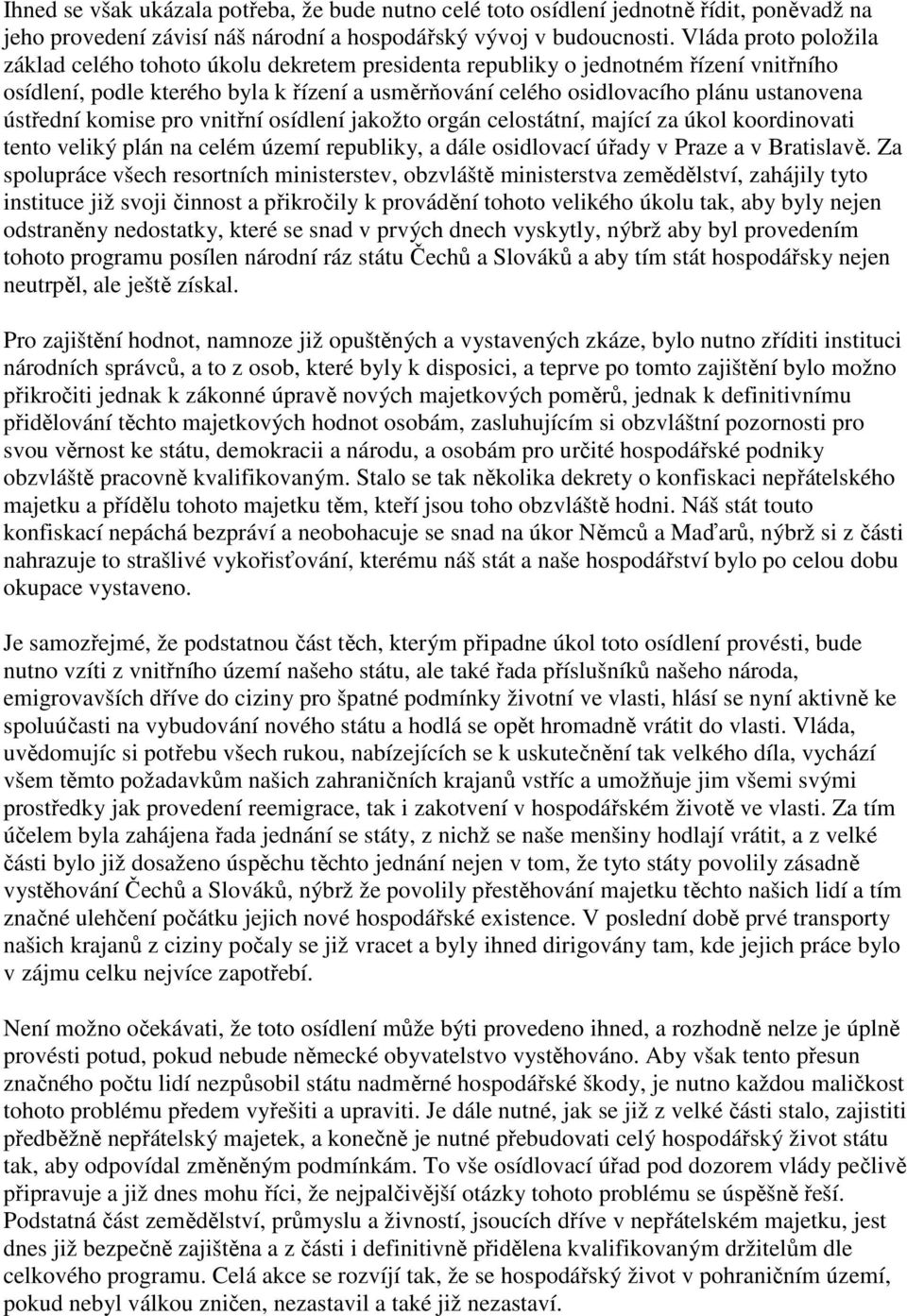 ústřední komise pro vnitřní osídlení jakožto orgán celostátní, mající za úkol koordinovati tento veliký plán na celém území republiky, a dále osidlovací úřady v Praze a v Bratislavě.