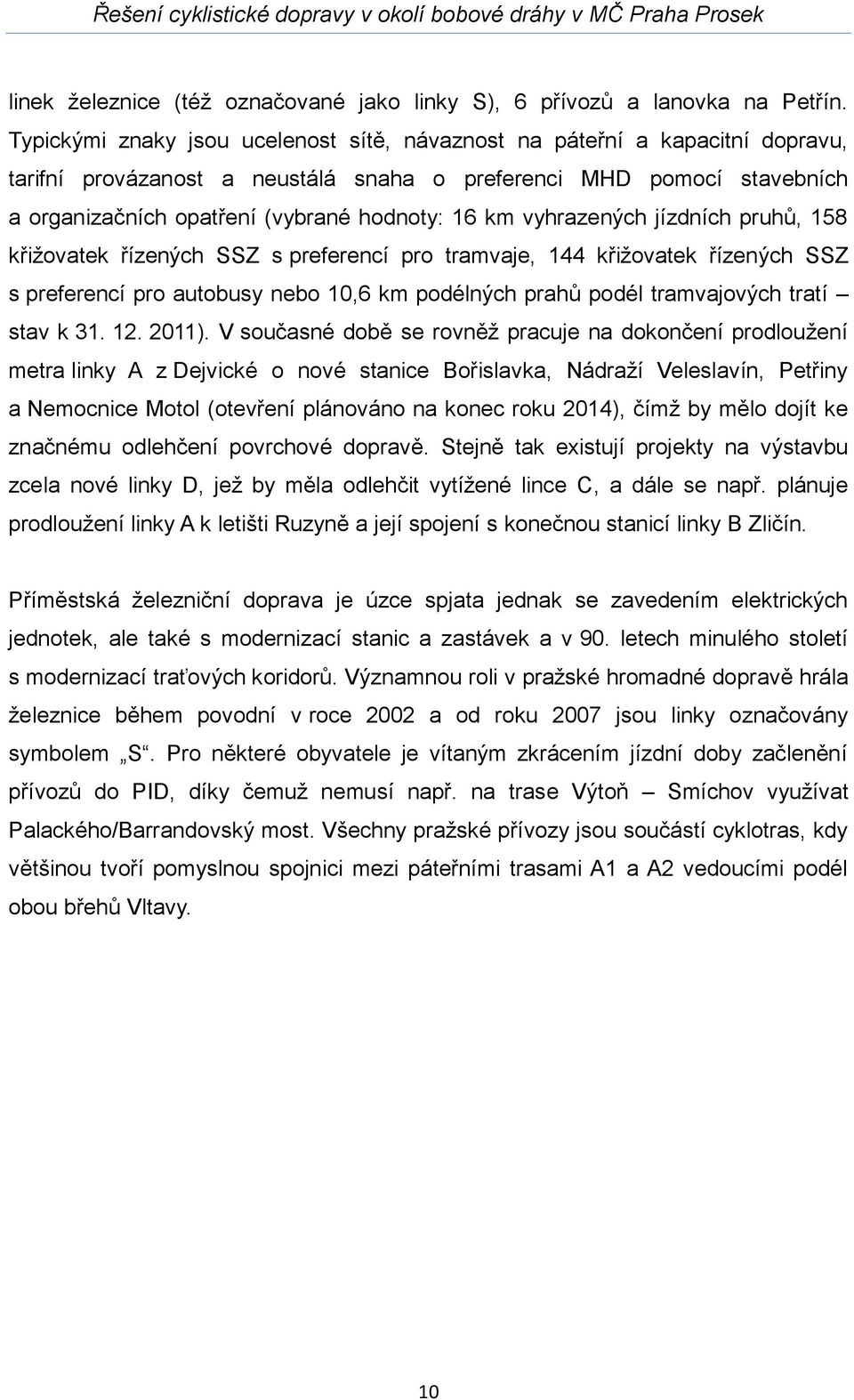 vyhrazených jízdních pruhů, 158 křižovatek řízených SSZ s preferencí pro tramvaje, 144 křižovatek řízených SSZ s preferencí pro autobusy nebo 10,6 km podélných prahů podél tramvajových tratí stav k