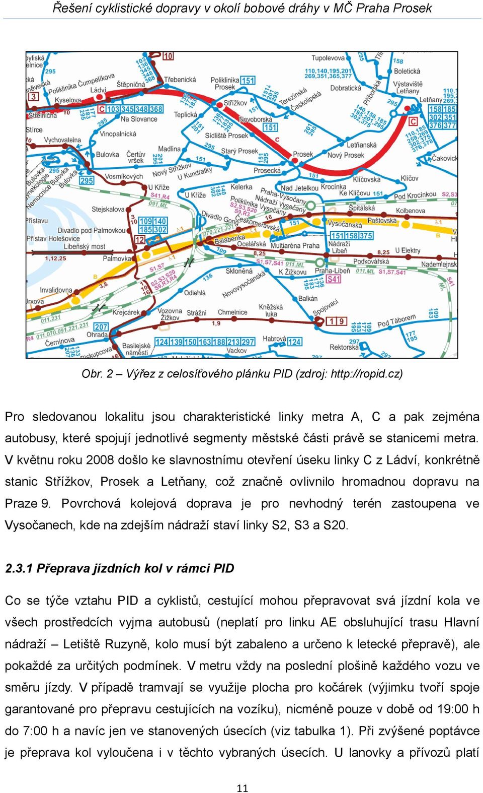 V květnu roku 2008 došlo ke slavnostnímu otevření úseku linky C z Ládví, konkrétně stanic Střížkov, Prosek a Letňany, což značně ovlivnilo hromadnou dopravu na Praze 9.