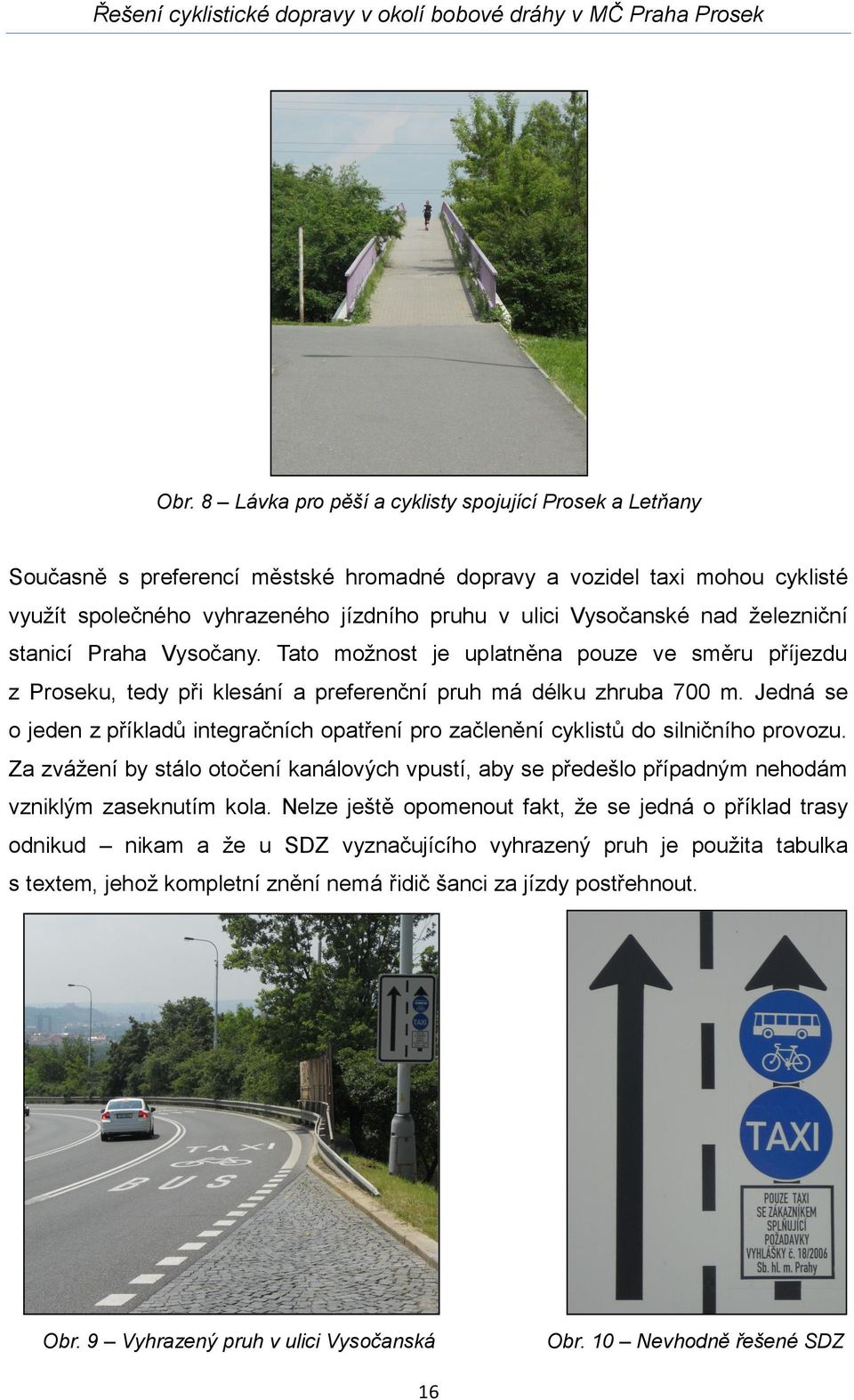 Jedná se o jeden z příkladů integračních opatření pro začlenění cyklistů do silničního provozu.