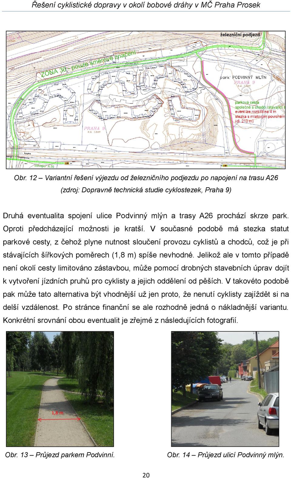 V současné podobě má stezka statut parkové cesty, z čehož plyne nutnost sloučení provozu cyklistů a chodců, což je při stávajících šířkových poměrech (1,8 m) spíše nevhodné.