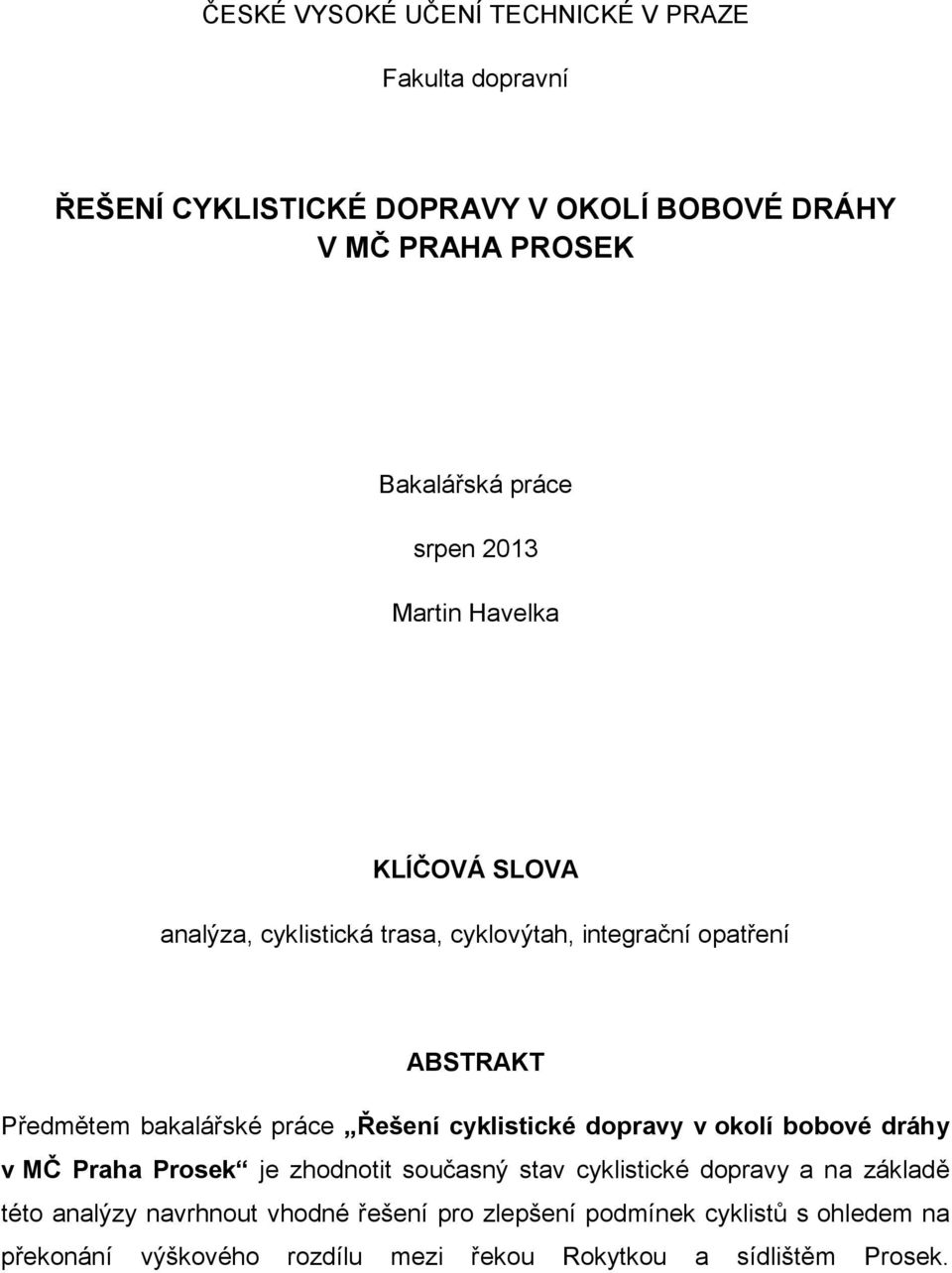 Řešení cyklistické dopravy v okolí bobové dráhy v MČ Praha Prosek je zhodnotit současný stav cyklistické dopravy a na základě této