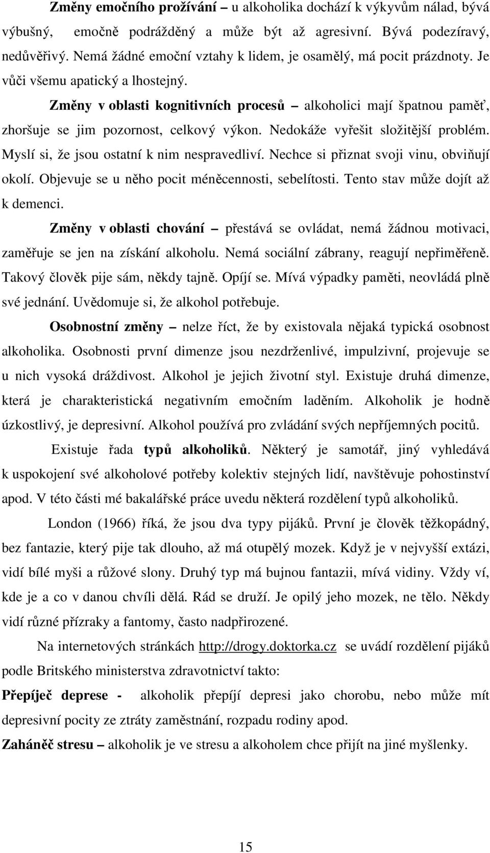 Změny v oblasti kognitivních procesů alkoholici mají špatnou paměť, zhoršuje se jim pozornost, celkový výkon. Nedokáže vyřešit složitější problém. Myslí si, že jsou ostatní k nim nespravedliví.