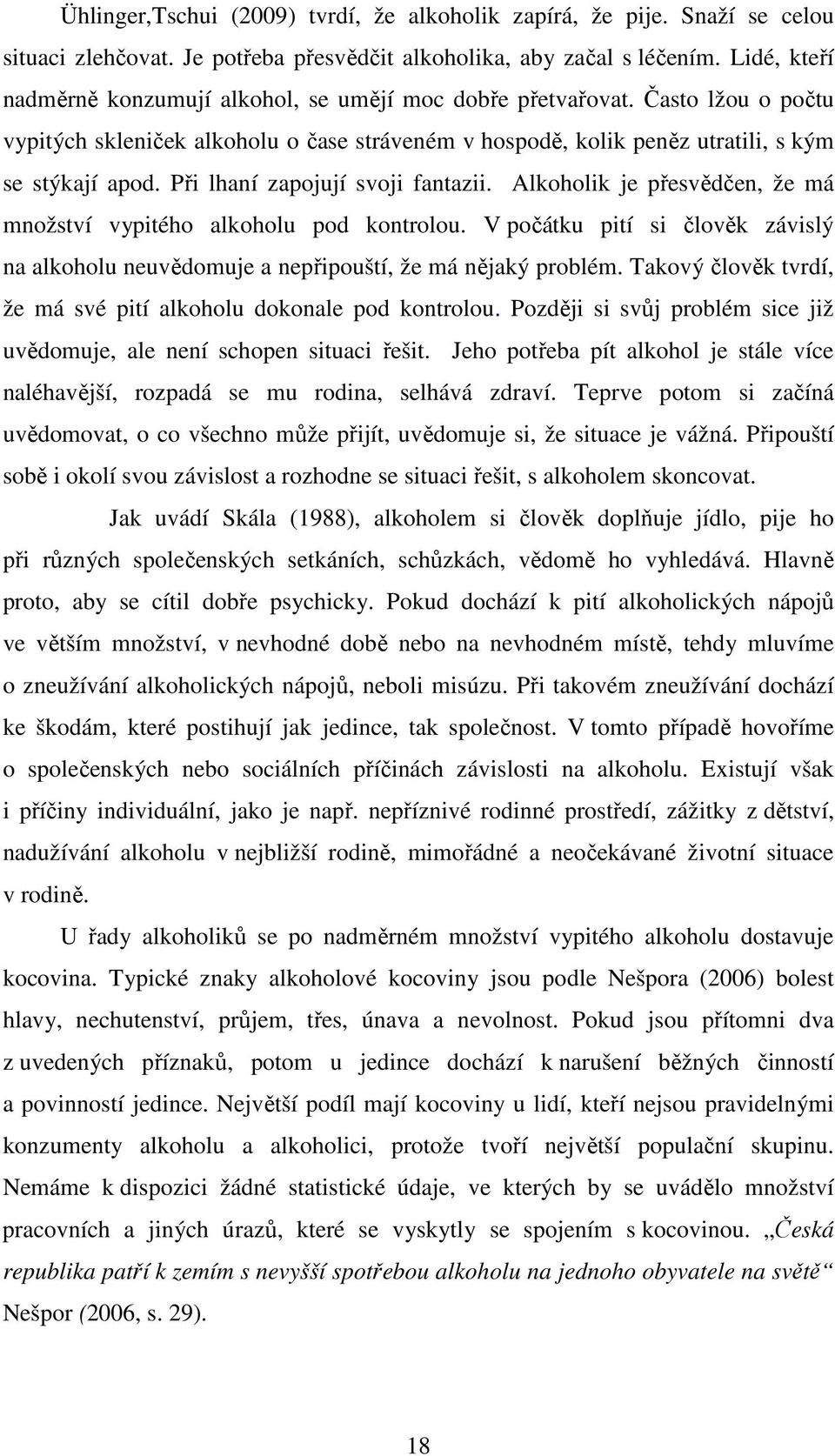 Při lhaní zapojují svoji fantazii. Alkoholik je přesvědčen, že má množství vypitého alkoholu pod kontrolou.