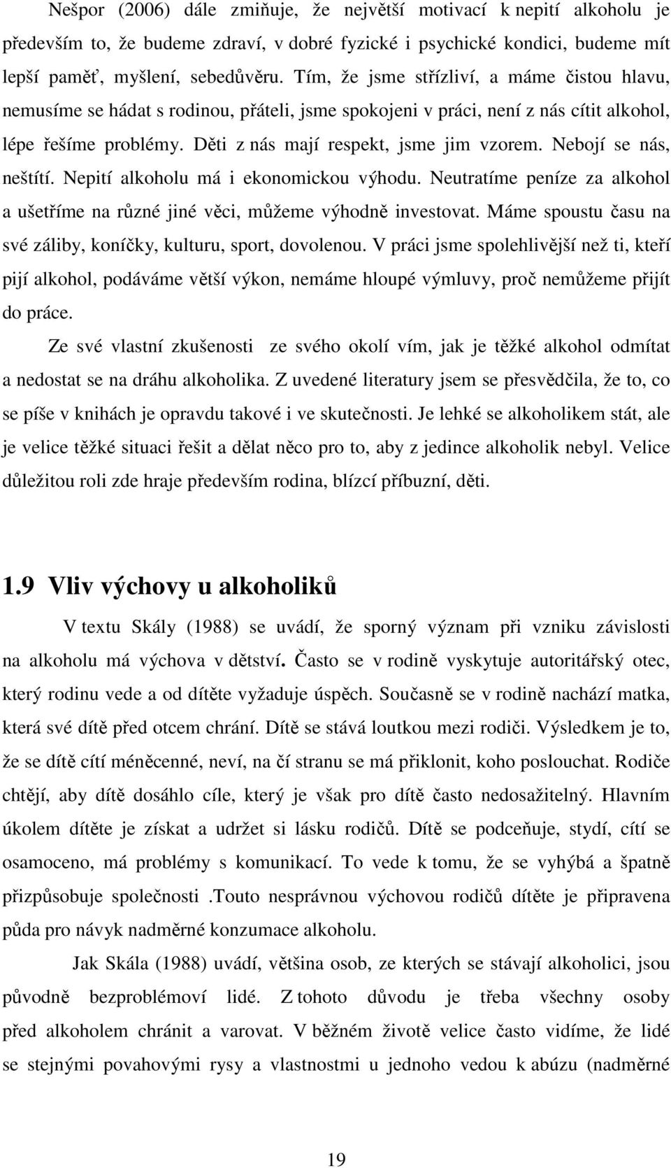 Nebojí se nás, neštítí. Nepití alkoholu má i ekonomickou výhodu. Neutratíme peníze za alkohol a ušetříme na různé jiné věci, můžeme výhodně investovat.