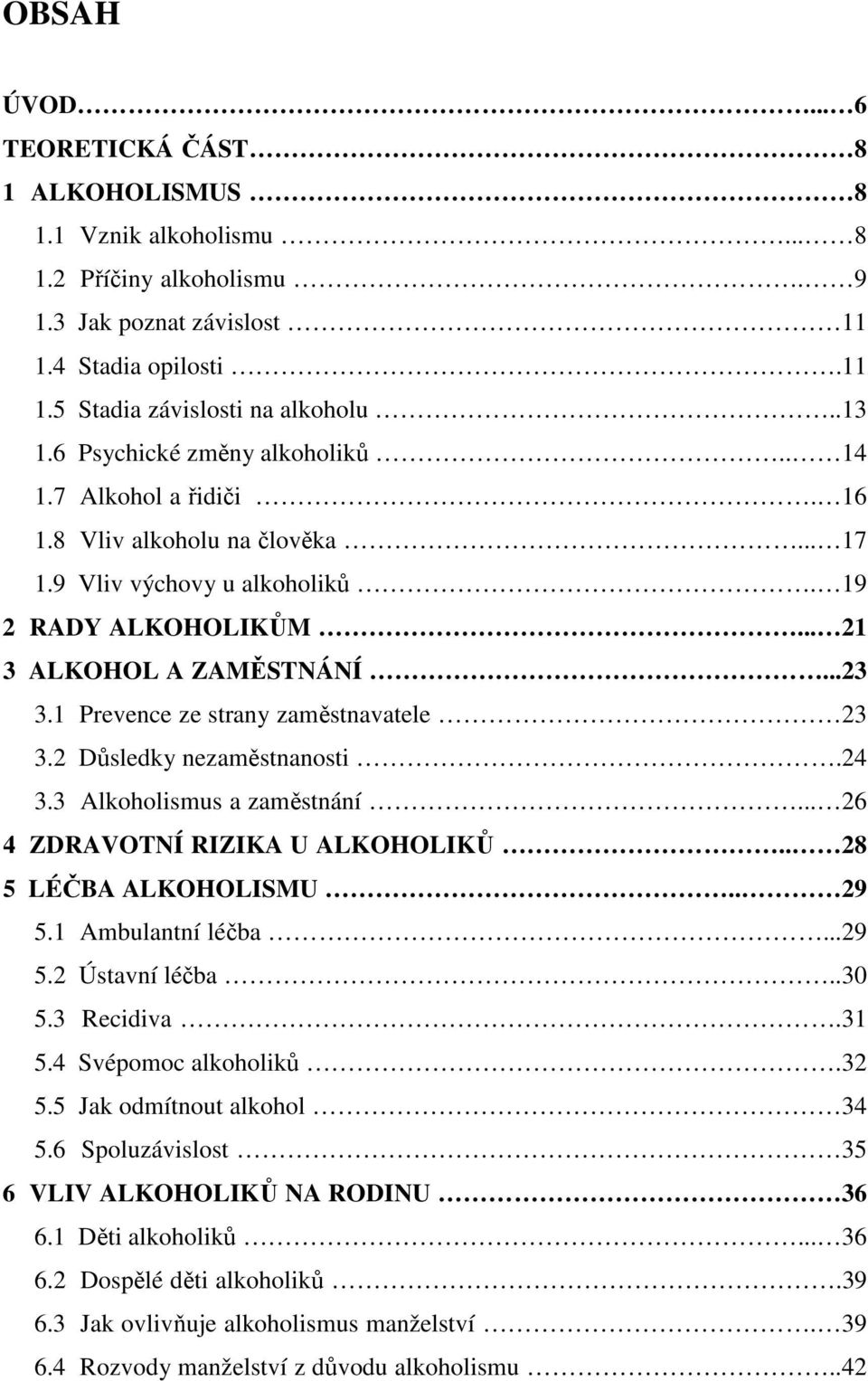 1 Prevence ze strany zaměstnavatele 23 3.2 Důsledky nezaměstnanosti.24 3.3 Alkoholismus a zaměstnání... 26 4 ZDRAVOTNÍ RIZIKA U ALKOHOLIKŮ.. 28 5 LÉČBA ALKOHOLISMU.. 29 5.1 Ambulantní léčba...29 5.2 Ústavní léčba.