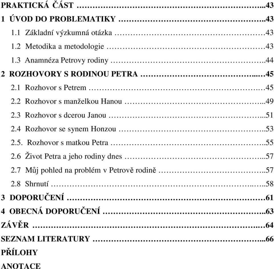 3 Rozhovor s dcerou Janou...51 2.4 Rozhovor se synem Honzou..53 2.5. Rozhovor s matkou Petra..55 2.6 Život Petra a jeho rodiny dnes.