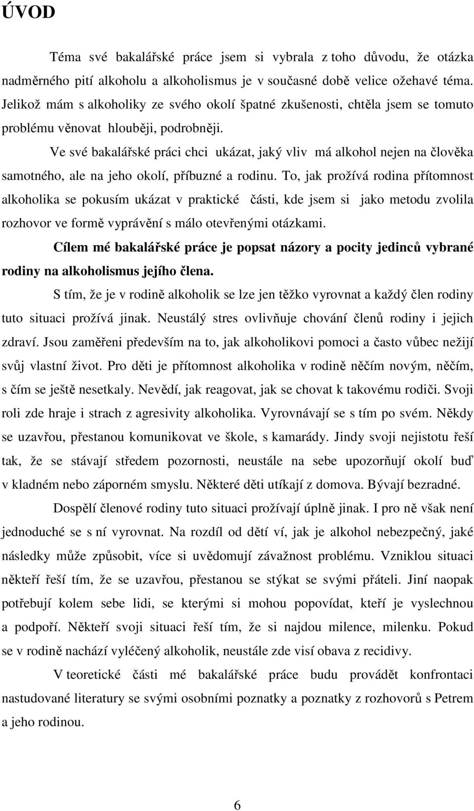 Ve své bakalářské práci chci ukázat, jaký vliv má alkohol nejen na člověka samotného, ale na jeho okolí, příbuzné a rodinu.