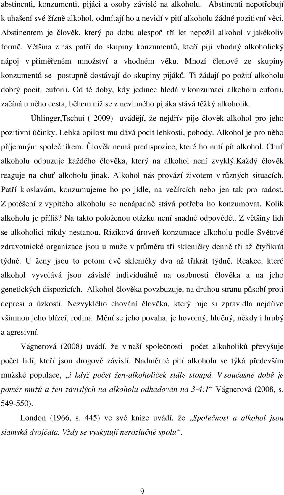 Většina z nás patří do skupiny konzumentů, kteří pijí vhodný alkoholický nápoj v přiměřeném množství a vhodném věku. Mnozí členové ze skupiny konzumentů se postupně dostávají do skupiny pijáků.