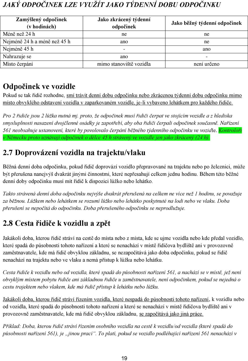 dobu odpočinku mimo místo obvyklého odstavení vozidla v zaparkovaném vozidle, je-li vybaveno lehátkem pro každého řidiče. Pro 2 řidiče jsou 2 lůžka nutná mj.