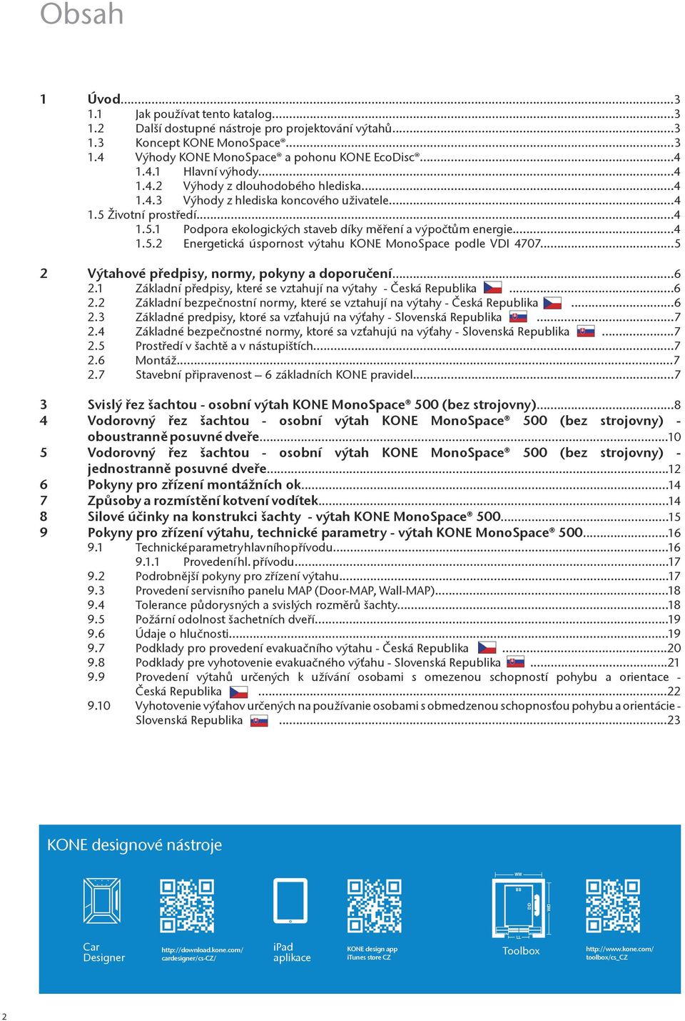 ..5 2 Výtahové předpisy, normy, pokyny a doporučení...6 2.1 Základní předpisy, které se vztahují na výtahy - Česká Republika...6 2.2 Základní bezpečnostní normy, které se vztahují na výtahy - Česká Republika.