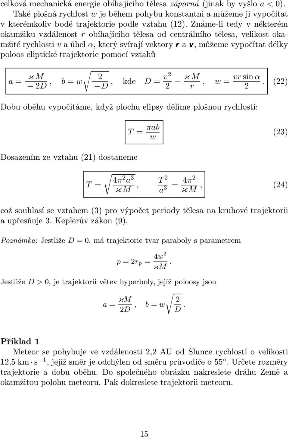 trajektorie pomocí vztahů a= κ M 2D, 2 b=w D, v2 kde D= 2 κm r, w= vrsinα 2.