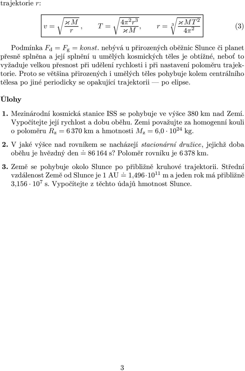 trajektorie. Proto se většina přirozených i umělých těles pohybuje kolem centrálního tělesa po jiné periodicky se opakující trajektorii po elipse. Úlohy 1.