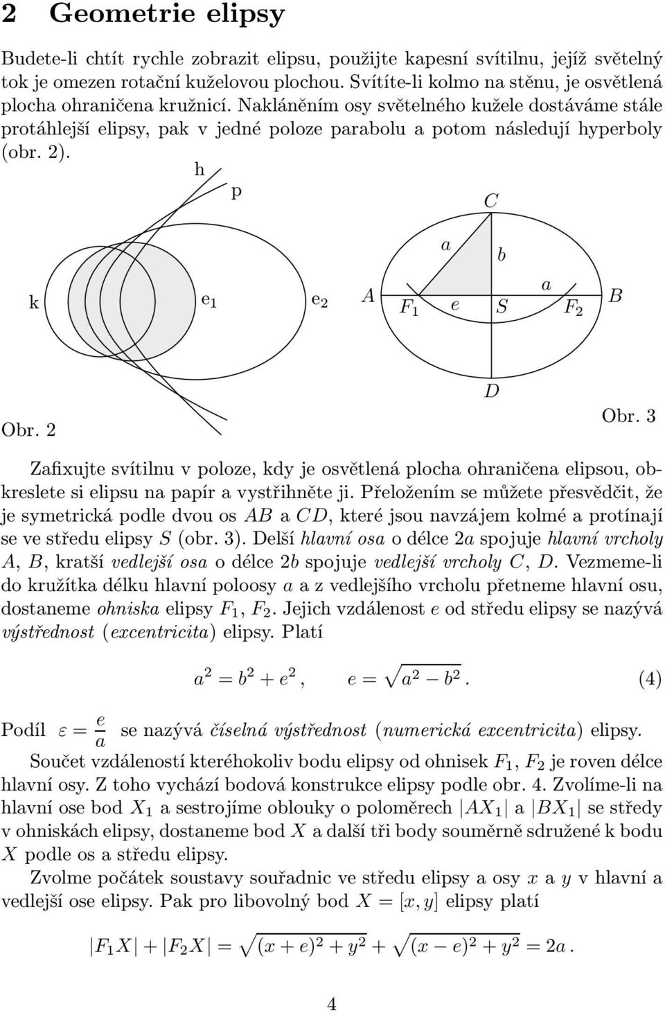 2). h p C k e 1 e 2 A a b a F 1 e S F 2 B Obr.2 D Obr.3 Zafixujte svítilnu v poloze, kdy je osvětlená plocha ohraničena elipsou, obkreslete si elipsu na papír a vystřihněte ji.