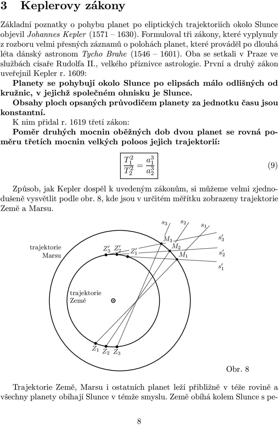 ObasesetkalivPrazeve službách císaře Rudolfa II., velkého příznivce astrologie. První a druhý zákon uveřejnil Kepler r.