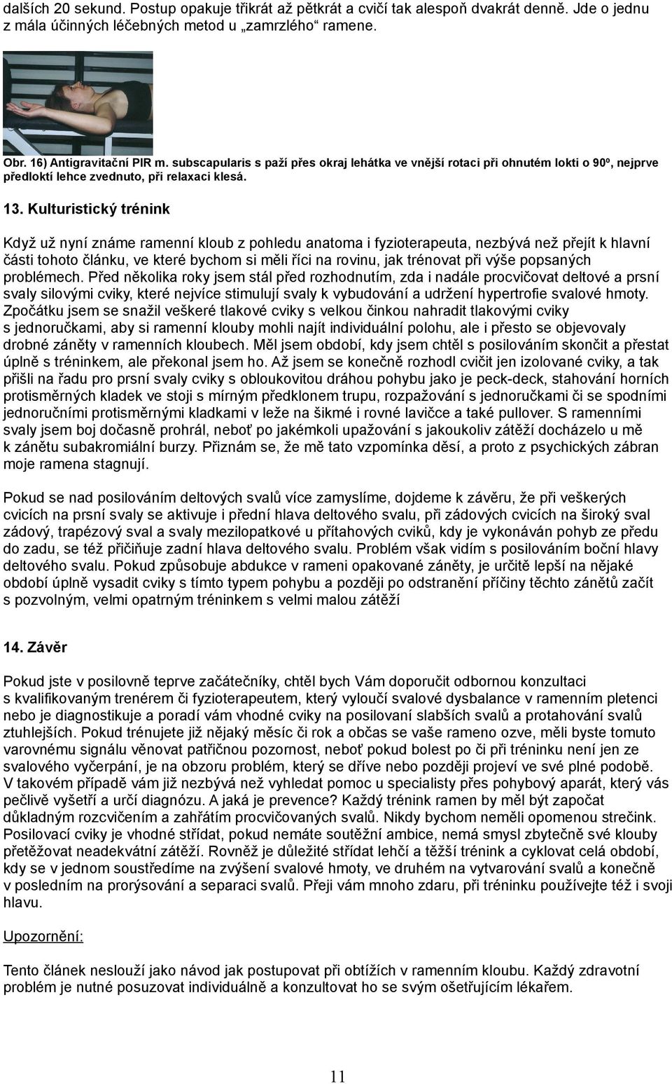 Kulturistický trénink Když už nyní známe ramenní kloub z pohledu anatoma i fyzioterapeuta, nezbývá než přejít k hlavní části tohoto článku, ve které bychom si měli říci na rovinu, jak trénovat při