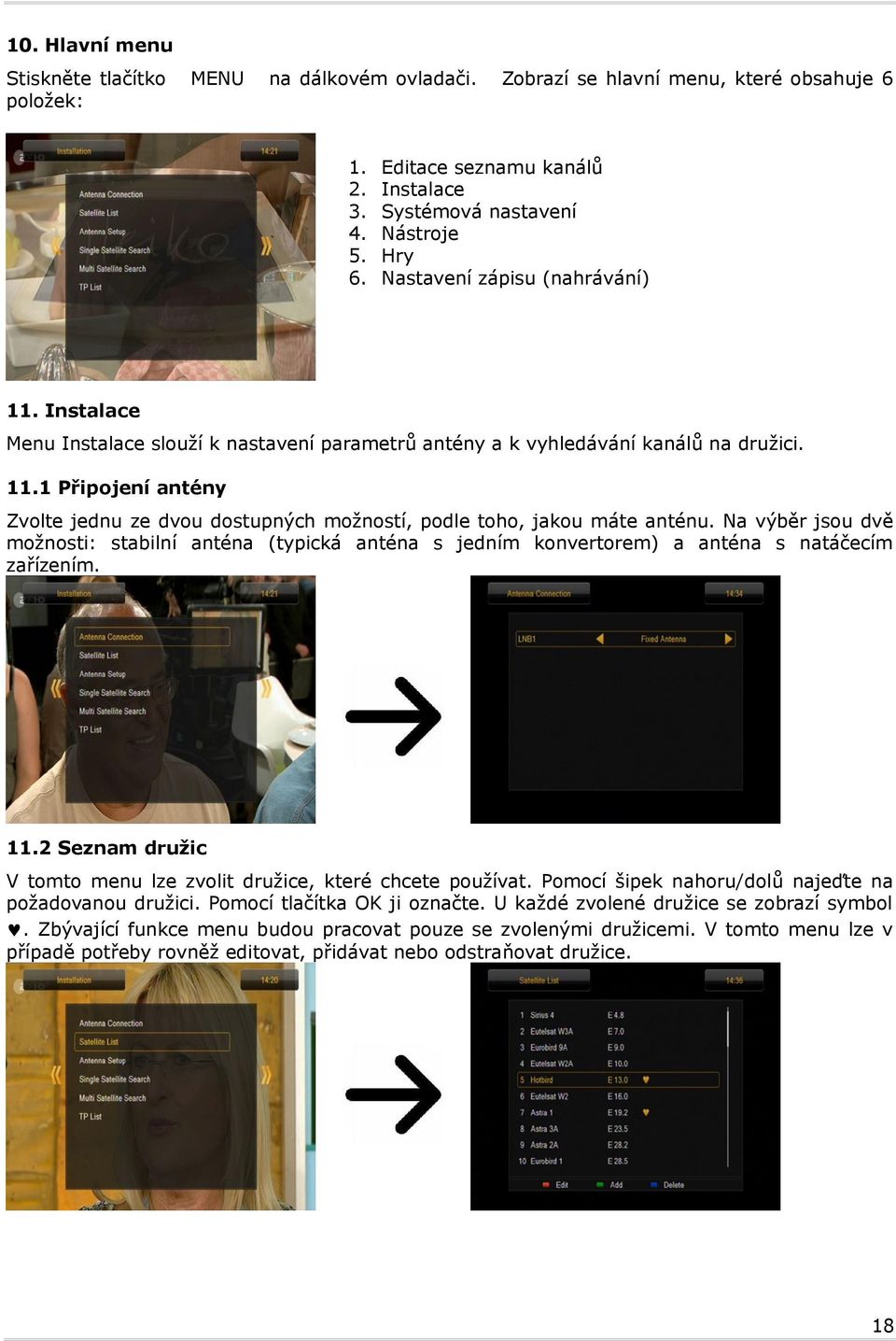 Instalace Menu Instalace slouží k nastavení parametrů antény a k vyhledávání kanálů na družici. 11.1 Připojení antény Zvolte jednu ze dvou dostupných možností, podle toho, jakou máte anténu.