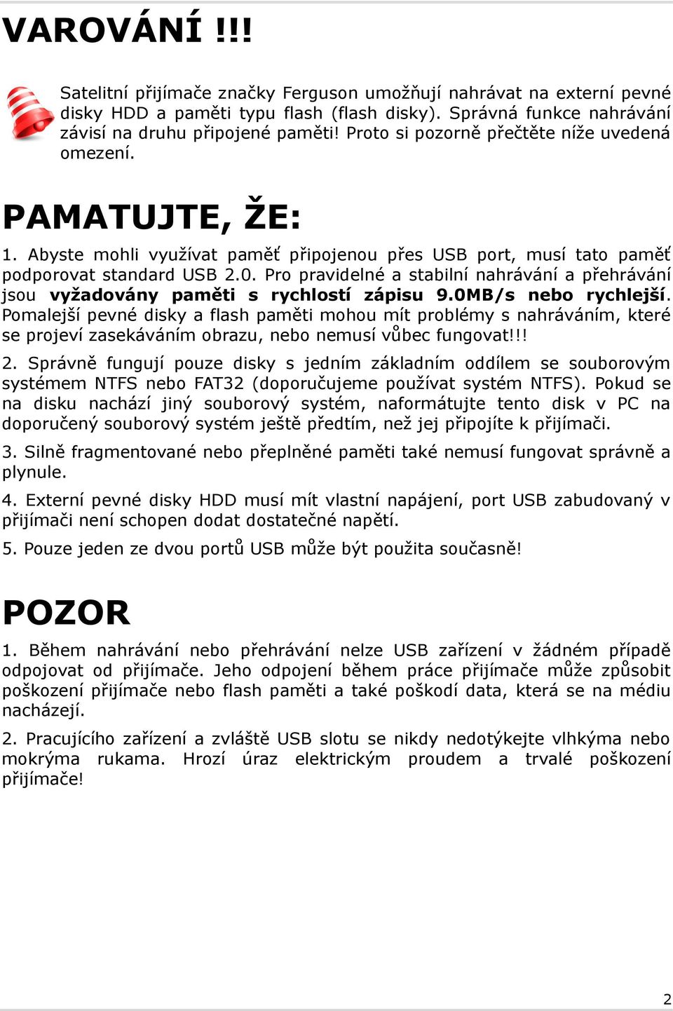 Pro pravidelné a stabilní nahrávání a přehrávání jsou vyžadovány paměti s rychlostí zápisu 9.0MB/s nebo rychlejší.