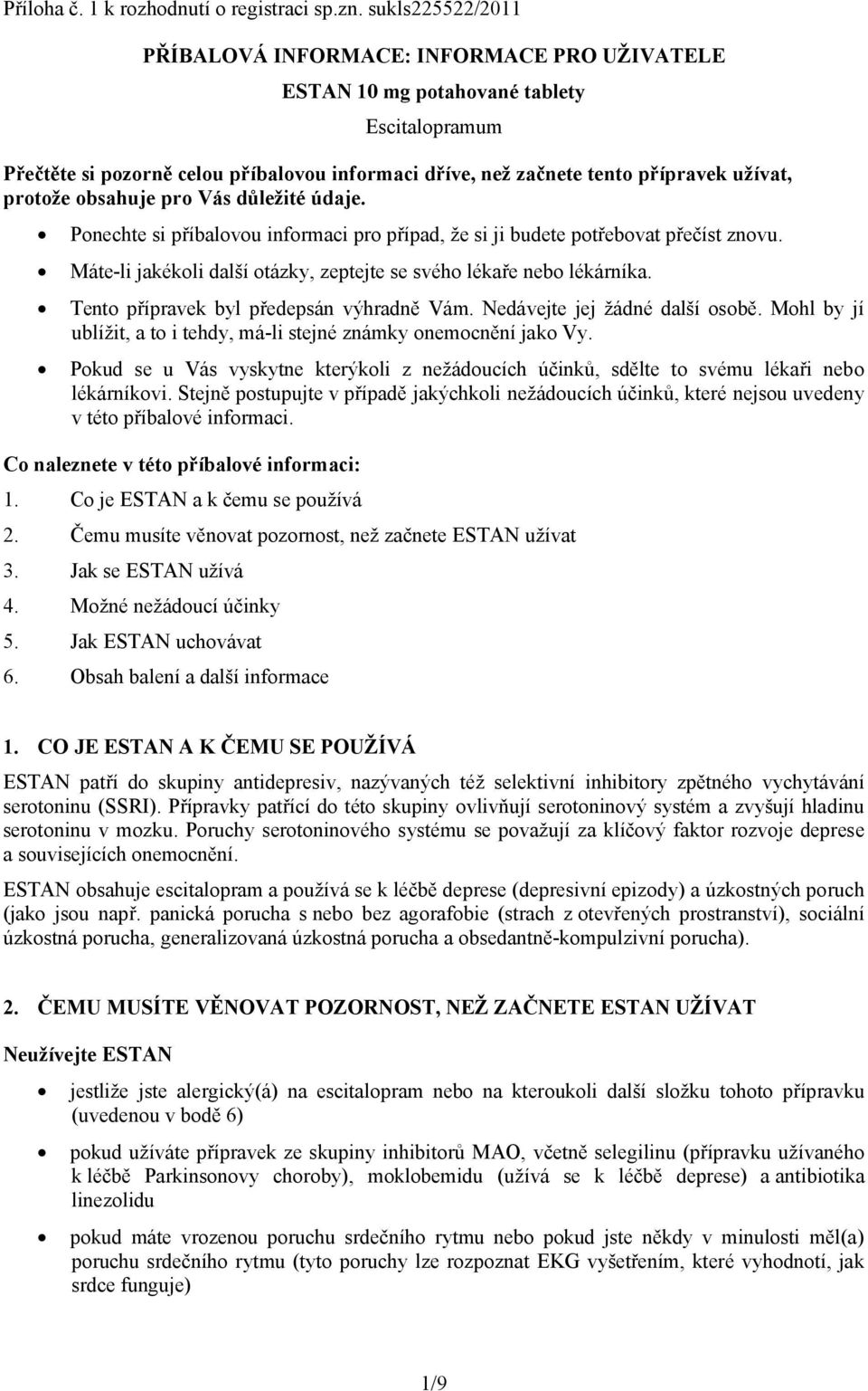 protože obsahuje pro Vás důležité údaje. Ponechte si příbalovou informaci pro případ, že si ji budete potřebovat přečíst znovu. Máte-li jakékoli další otázky, zeptejte se svého lékaře nebo lékárníka.