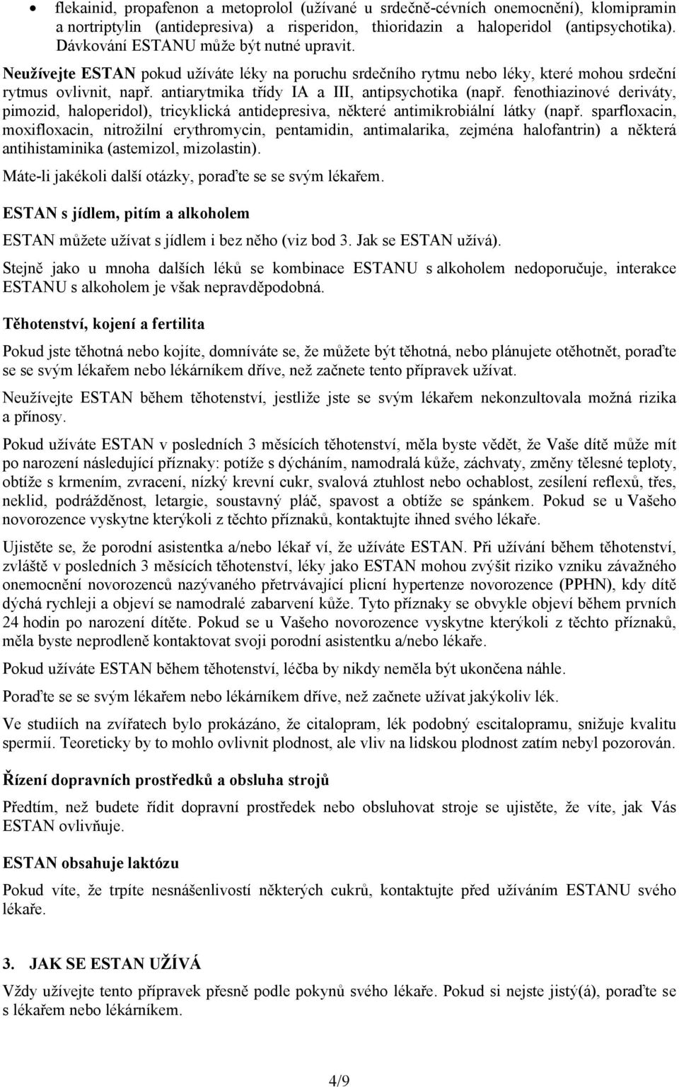 antiarytmika třídy IA a III, antipsychotika (např. fenothiazinové deriváty, pimozid, haloperidol), tricyklická antidepresiva, některé antimikrobiální látky (např.