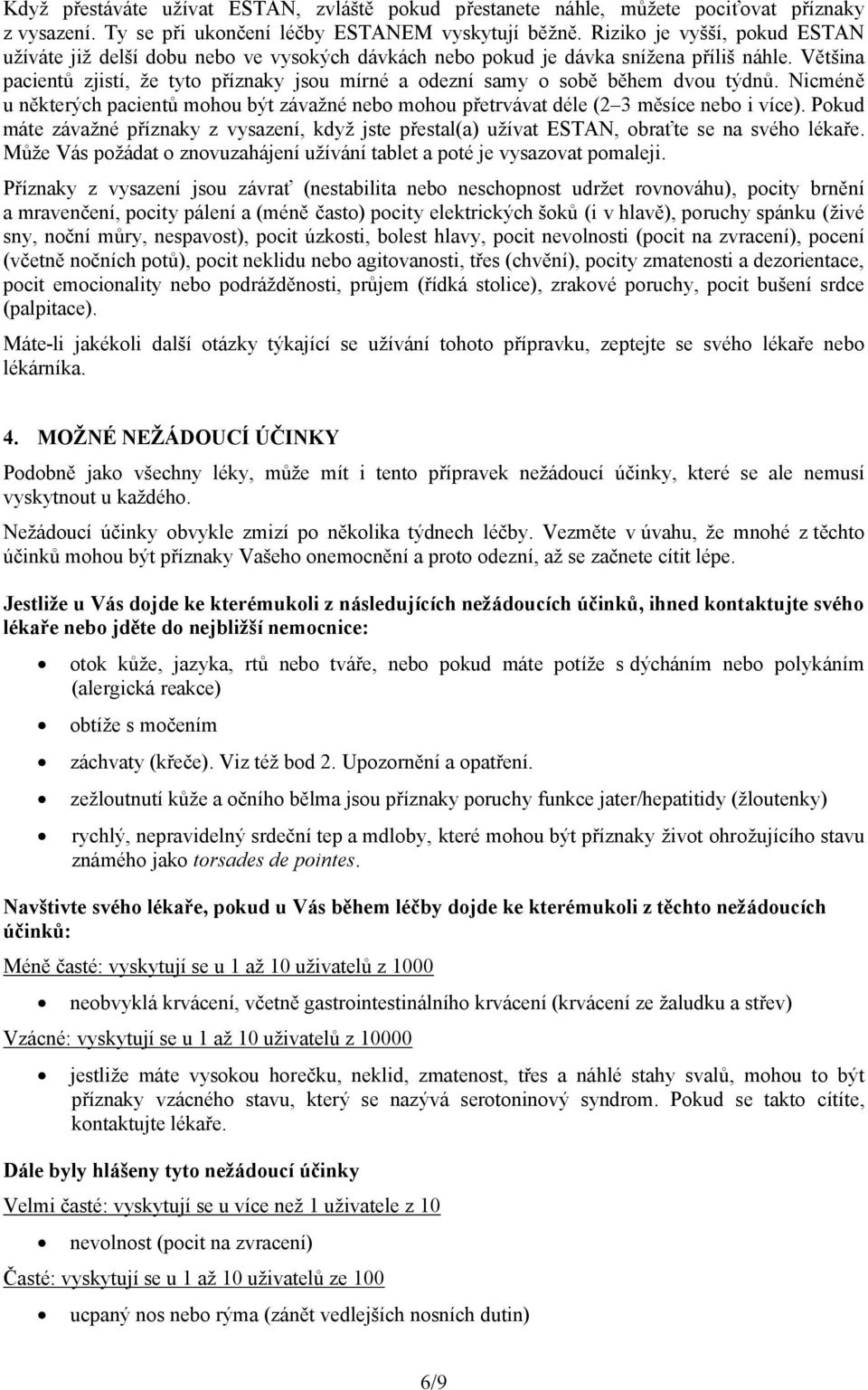 Většina pacientů zjistí, že tyto příznaky jsou mírné a odezní samy o sobě během dvou týdnů. Nicméně u některých pacientů mohou být závažné nebo mohou přetrvávat déle (2 3 měsíce nebo i více).