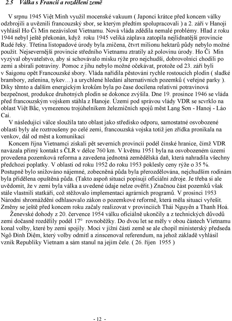 Hlad z roku 1944 nebyl ještě překonán, když roku 1945 veliká záplava zatopila nejlidnatější provincie Rudé řeky. Třetina listopadové úrody byla zničena, čtvrt milionu hektarů půdy nebylo možné použít.