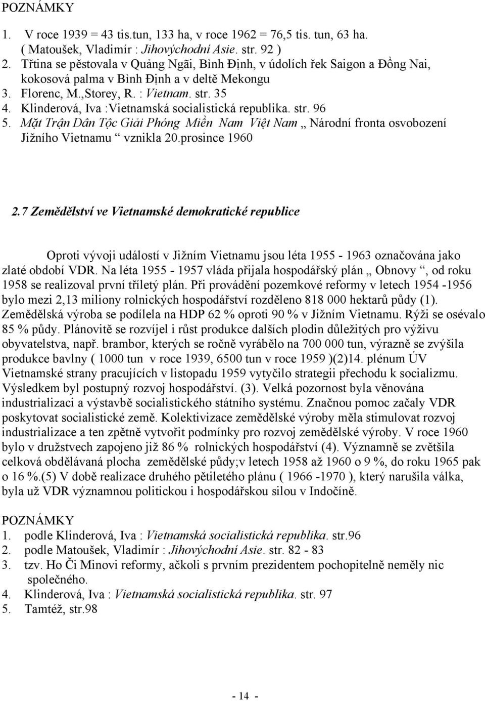 Klinderová, Iva :Vietnamská socialistická republika. str. 96 5. Mặt Trận Dân Tộc Giải Phóng Miền Nam Việt Nam Národní fronta osvobození Jižního Vietnamu vznikla 20.prosince 1960 2.