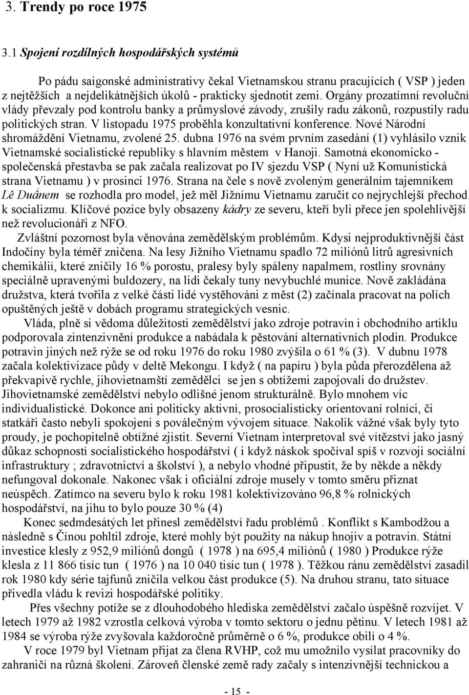 Orgány prozatímní revoluční vlády převzaly pod kontrolu banky a průmyslové závody, zrušily radu zákonů, rozpustily radu politických stran. V listopadu 1975 proběhla konzultativní konference.