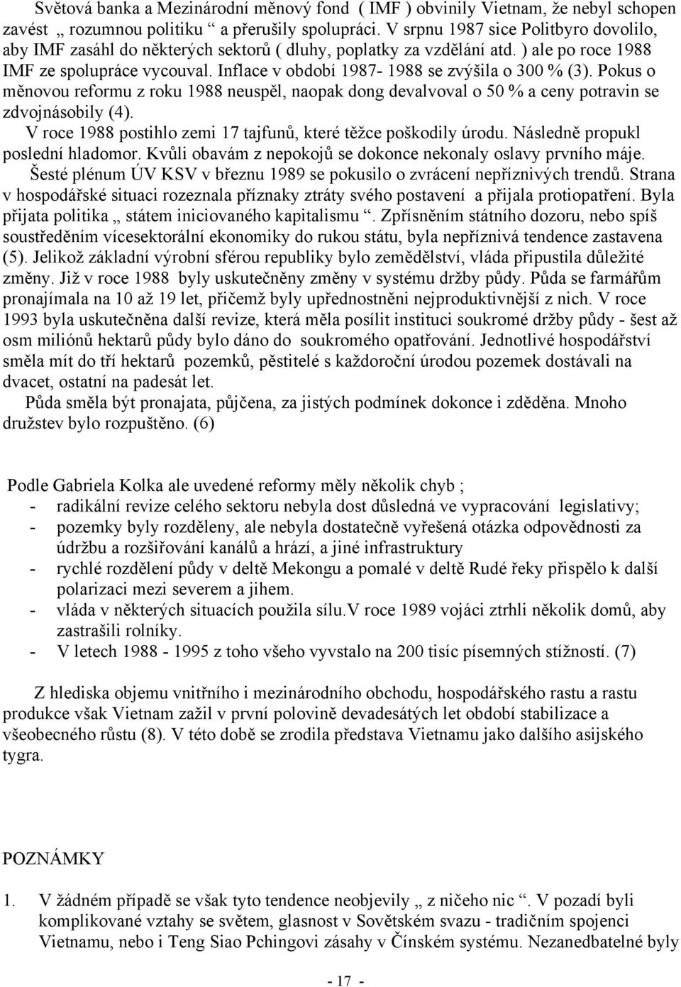 Inflace v období 1987-1988 se zvýšila o 300 % (3). Pokus o měnovou reformu z roku 1988 neuspěl, naopak dong devalvoval o 50 % a ceny potravin se zdvojnásobily (4).