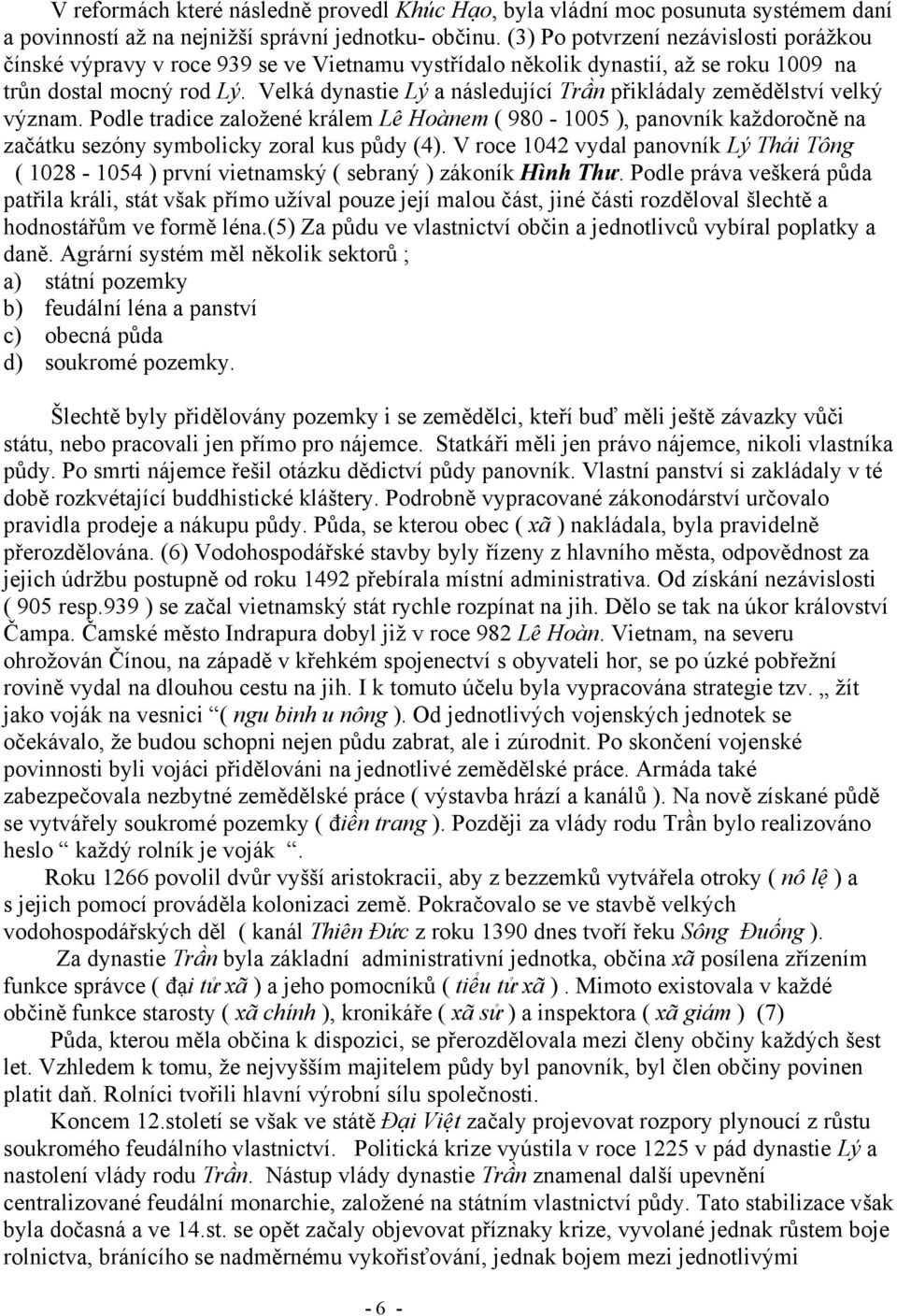 Velká dynastie Lý a následující Trần přikládaly zemědělství velký význam. Podle tradice založené králem Lê Hoànem ( 980-1005 ), panovník každoročně na začátku sezóny symbolicky zoral kus půdy (4).