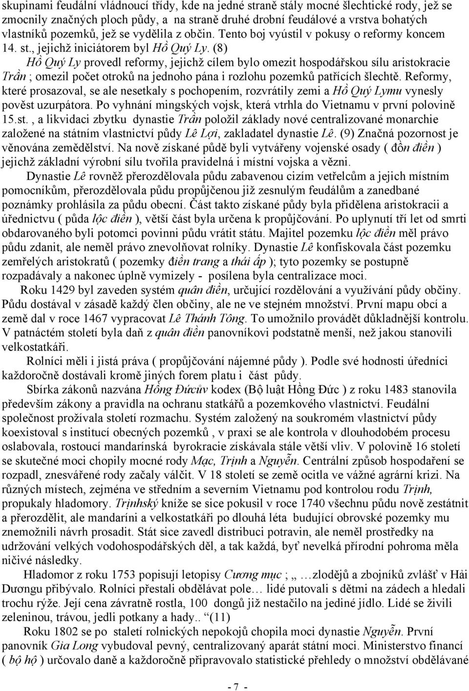 (8) Hồ Quý Ly provedl reformy, jejichž cílem bylo omezit hospodářskou sílu aristokracie Trần ; omezil počet otroků na jednoho pána i rozlohu pozemků patřících šlechtě.