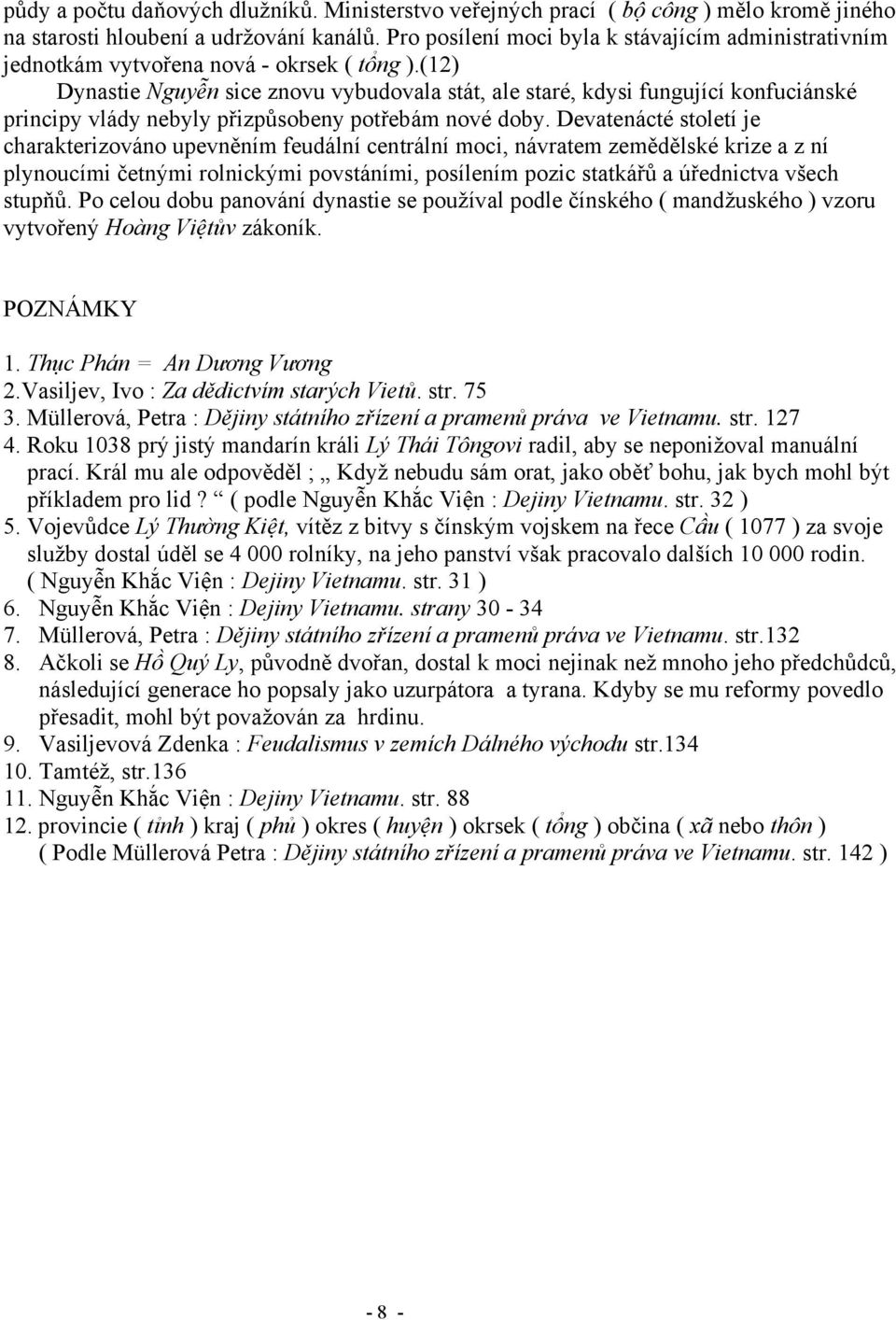 (12) Dynastie Nguyễn sice znovu vybudovala stát, ale staré, kdysi fungující konfuciánské principy vlády nebyly přizpůsobeny potřebám nové doby.