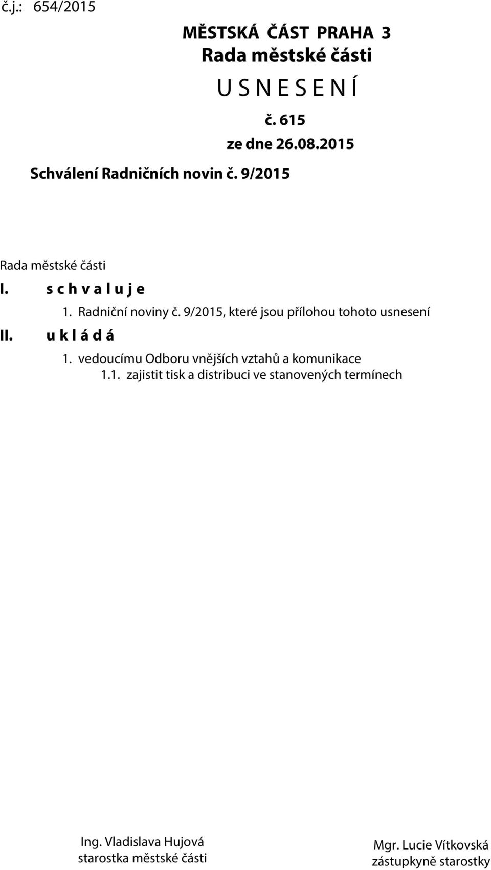 9/2015, které jsou přílohou tohoto usnesení u k l á d á 1. vedoucímu Odboru vnějších vztahů a komunikace 1.1. zajistit tisk a distribuci ve stanovených termínech Ing.