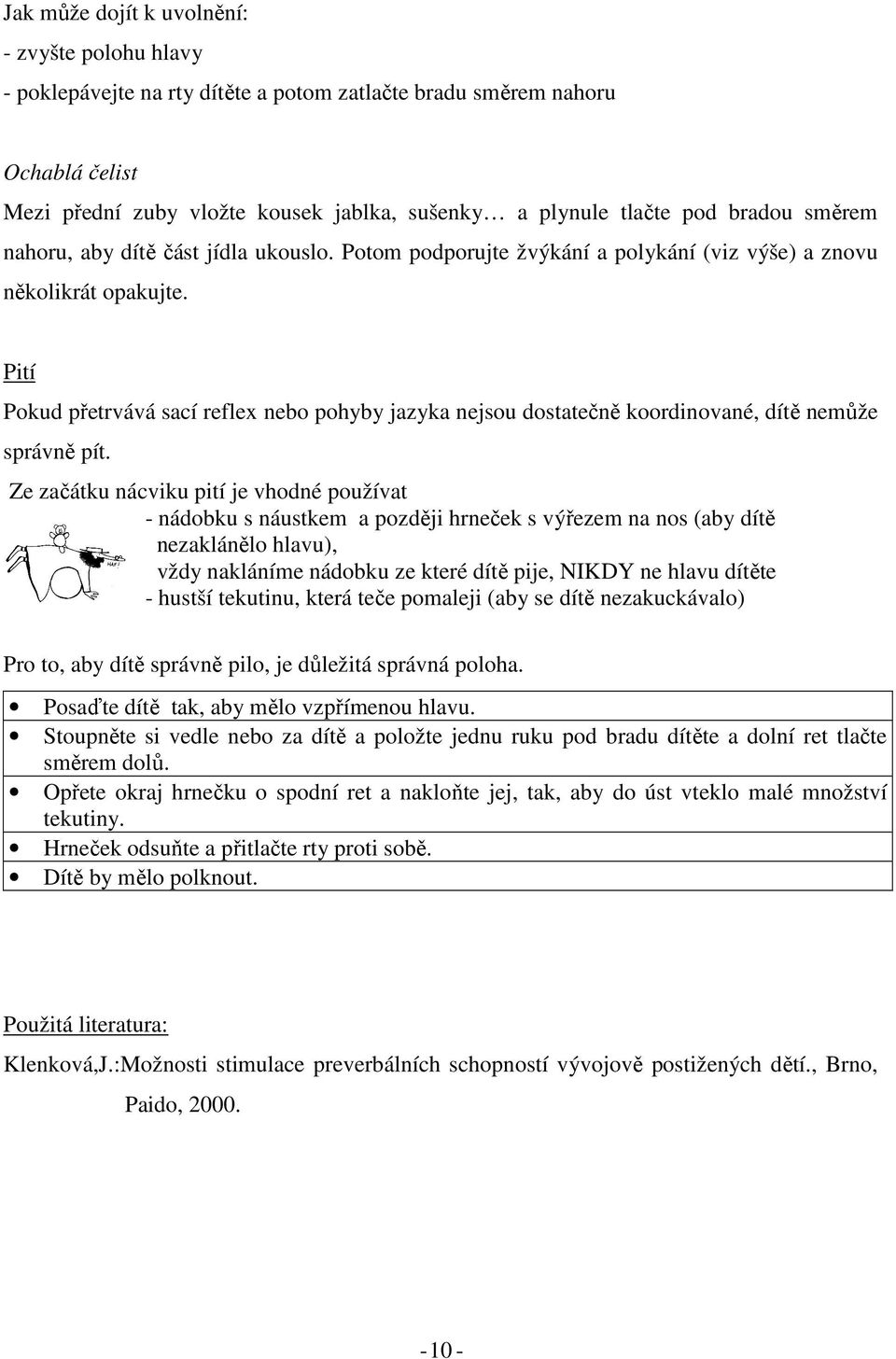 Pití Pokud přetrvává sací reflex nebo pohyby jazyka nejsou dostatečně koordinované, dítě nemůže správně pít.