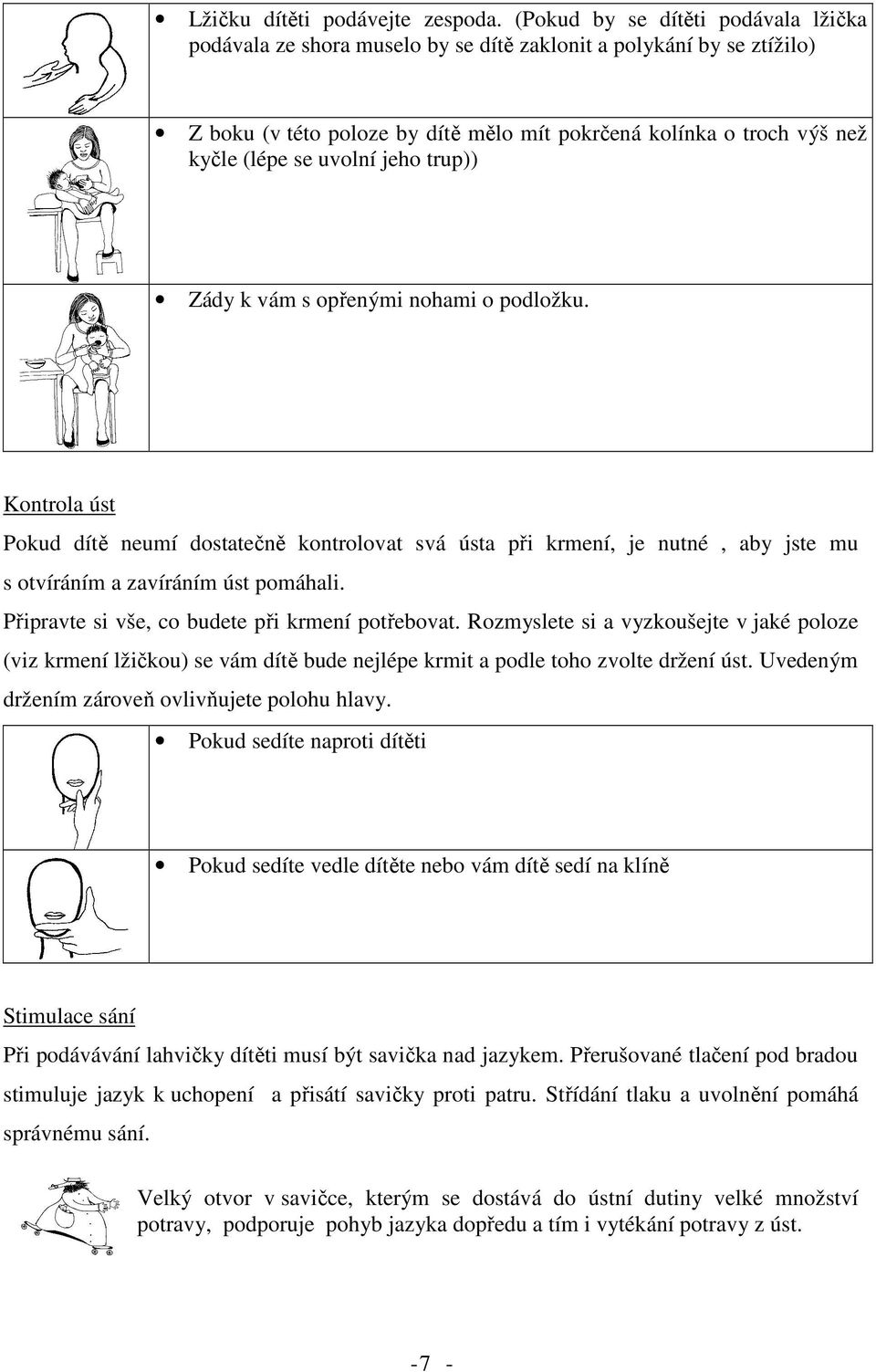 uvolní jeho trup)) Zády k vám s opřenými nohami o podložku. Kontrola úst Pokud dítě neumí dostatečně kontrolovat svá ústa při krmení, je nutné, aby jste mu s otvíráním a zavíráním úst pomáhali.