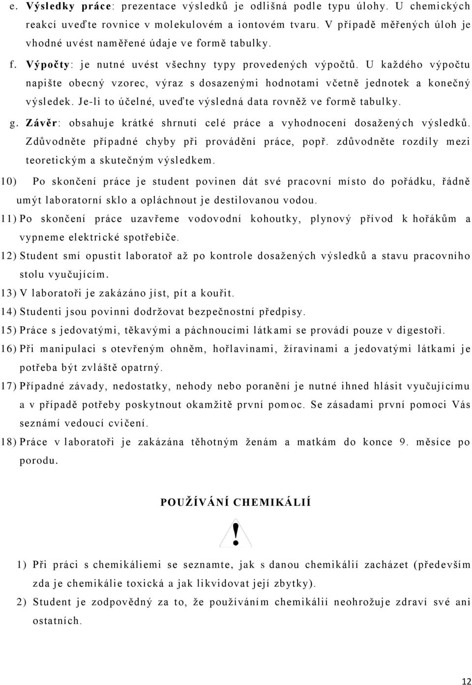 U každého výpočtu napište obecný vzorec, výraz s dosazenými hodnotami včetně jednotek a konečný výsledek. Je-li to účelné, uveďte výsledná data rovněž ve formě tabulky. g.