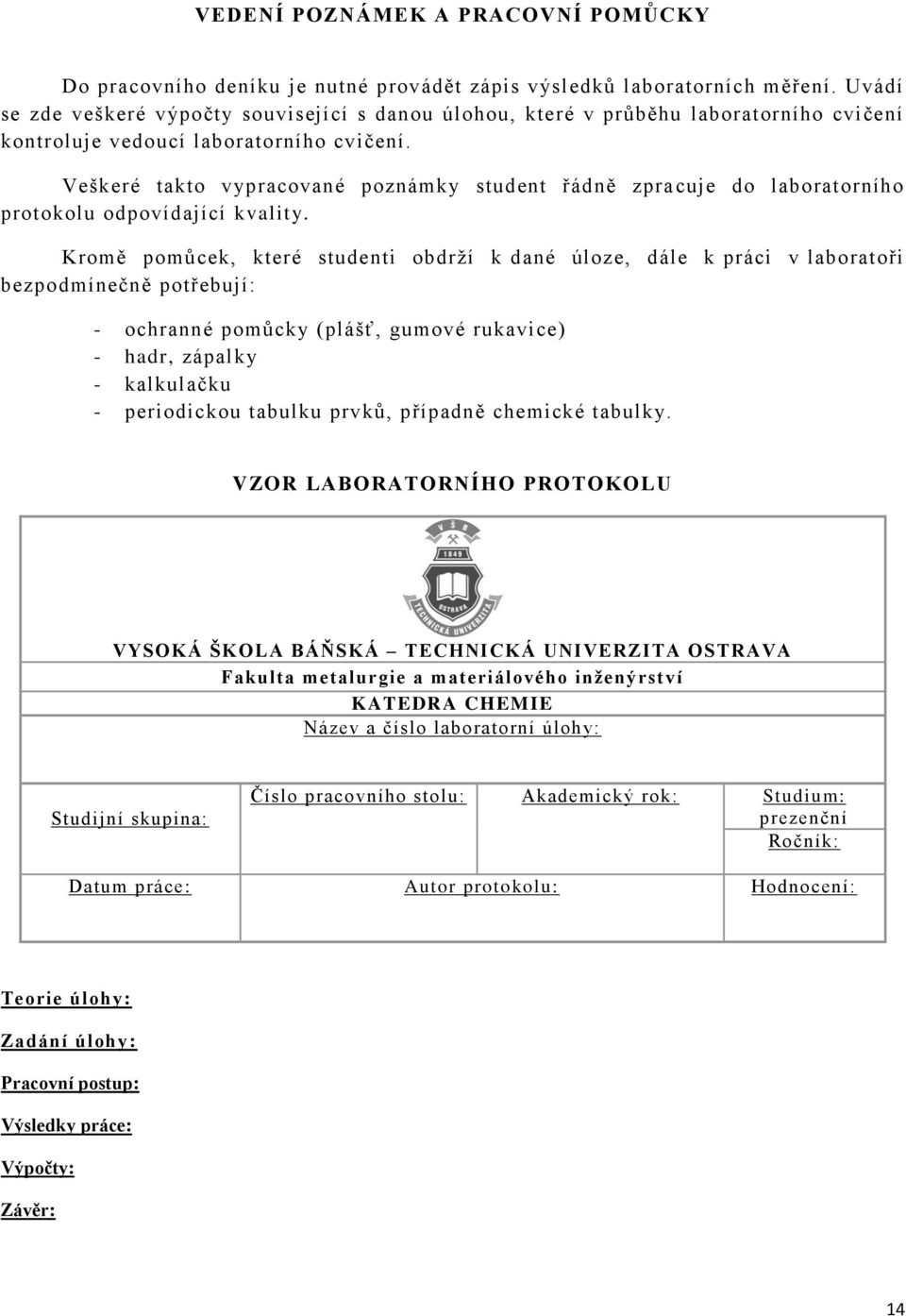 Veškeré takto vypracované poznámky student řádně zpra cuje do laboratorního protokolu odpovídající kvality.